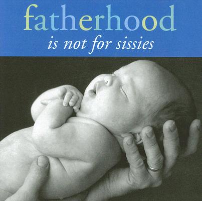 Fatherhood Is Not for Sissies