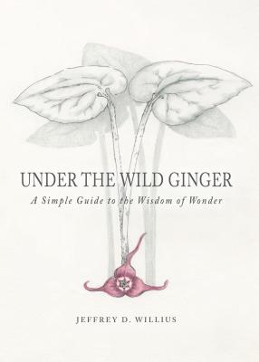 Under The Wild Ginger: A Simple Guide to the Wisdom of Wonder