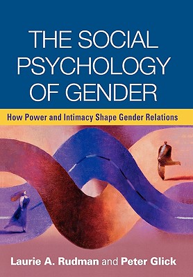 The Social Psychology of Gender: How Power and Intimacy Shape Gender Relations (Texts in Social Psychology)
