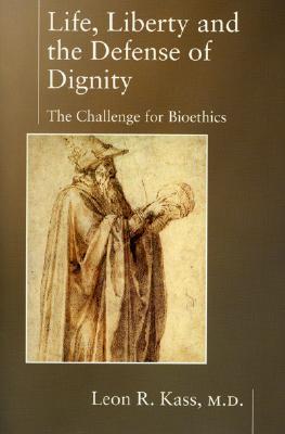 Life Liberty & the Defense of Dignity: The Challenge for Bioethics (Encounter Broadsides)