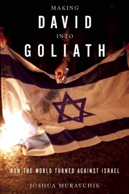Making David into Goliath: How the World Turned Against Israel