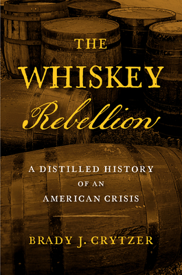 Image for The Whiskey Rebellion: A Distilled History of an American Crisis The Whiskey Rebellion: A Distilled History of an American Crisis