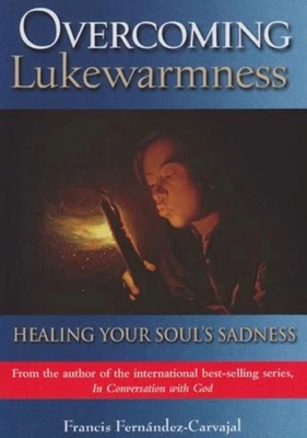 Image for Overcoming Lukewarmness: Healing Your Soul's Sadness Overcoming Lukewarmness: Healing Your Soul's Sadness