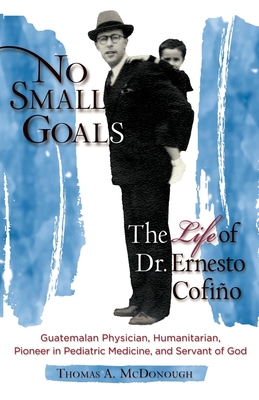 No Small Goals: The Life of Dr. Ernesto Cofio - Paperback [Paperback] [Paperback] Thomas A. McDonough [Paperback] Thomas A. McDonough [Paperback] Thomas A. McDonough [Paperback] Thomas A. McDonough [Paperback] Thomas A. McDonough [Paperback] Thomas A. McDonough [Paperback] Thomas A. McDonough [Paper