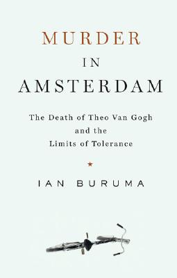 Murder in Amsterdam: The Death of Theo van Gogh and the Limits of Tolerance