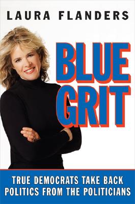 Blue Grit: True Democrats Take Back Politics from the Politicians
