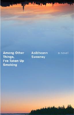 Among Other Things, I've Taken Up Smoking: A Novel