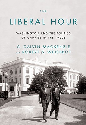 The Liberal Hour: Washington And The Politics Of Change In The 1960s
