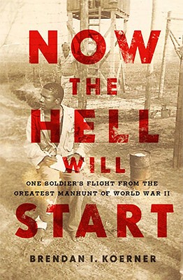 Now the Hell Will Start: One Soldier's Flight from the Greatest Manhunt of World WarII