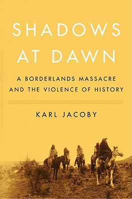 Shadows At Dawn: A Borderlands Massacre And The Violence Of History