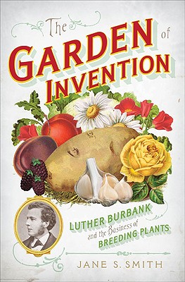 The Garden Of Invention - Luther Burbank And The Business Of Breeding Plants
