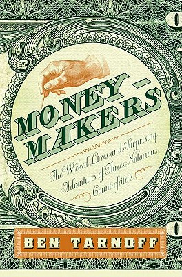Moneymakers: The Wicked Lives and Surprising Adventures of Three Notorious Counterfeiters