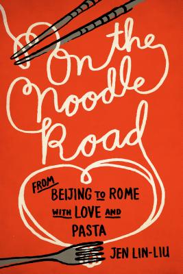 On the Noodle Road: From Beijing to Rome, with Love and Pasta