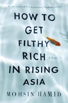 HOW TO GET FILTHY RICH IN RISING ASIA : A NOVEL