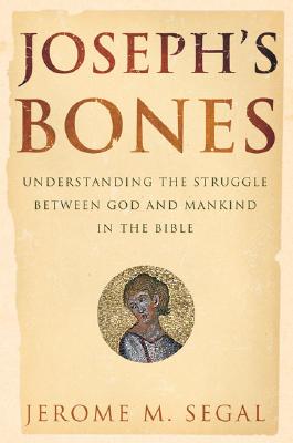 Joseph's Bones: Understanding The Struggle Between God And Mankind In The Bible