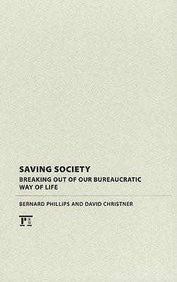 Saving Society: Breaking Out of Our Bureaucratic Way of Life (Advancing the Sociological Imagination)