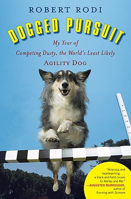 Dogged Pursuit: My Year of Competing Dusty, the World's Least Likely Agility Dog