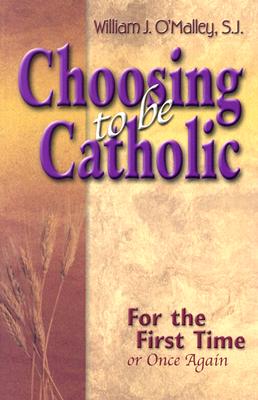 Choosing to Be Catholic: For the First Time Or Once Again