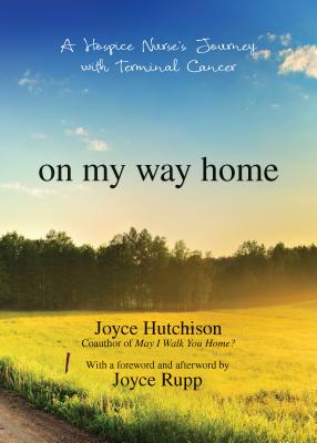 ON MY WAY HOME: A HOSPICE NURSE'S JOURNEY WITH TERMINAL CANCER