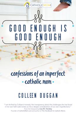 Good Enough Is Good Enough: Confessions of an Imperfect Catholic Mom (CatholicMom.com Book)