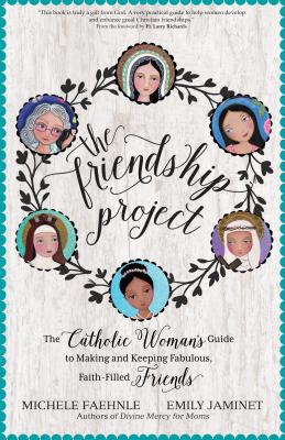 Image for The Friendship Project: The Catholic Woman's Guide to Making and Keeping Fabulous, Faith-Filled Friends The Friendship Project: The Catholic Woman's Guide to Making and Keeping Fabulous, Faith-Filled Friends