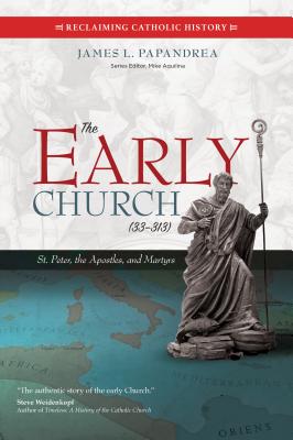 Early Church (33-313): St. Peter, the Apostles, and Martyrs