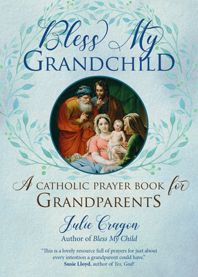 Image for Bless My Grandchild: A Catholic Prayer Book for Grandparents Bless My Grandchild: A Catholic Prayer Book for Grandparents