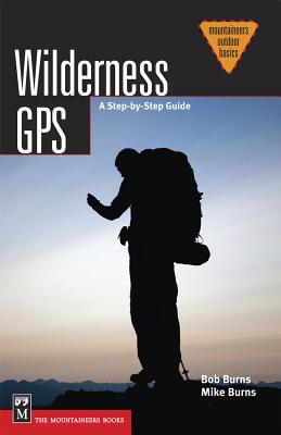 Wilderness GPS: A Step-by-Step Guide (Mountaineering Outdoor Basics)