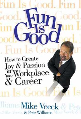 Image for Fun Is Good: How To Create Joy & Passion in Your Workplace & Career Fun Is Good: How To Create Joy & Passion in Your Workplace & Career
