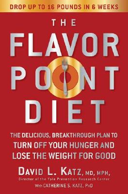 The Flavor Point Diet: The Delicious, Breakthrough Plan to Turn Off Your Hunger and Lose the Weight for Good