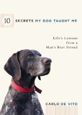 10 Secrets My Dog Taught Me: Life Lessons from a Man's Best Friend