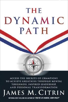 The Dynamic Path: Access the Secrets of Champions to Achieve Greatness Through Mental Toughness, Inspired Leadership and Personal Transformation