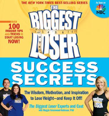 The Biggest Loser Success Secrets: The Wisdom, Motivation, and Inspiration to Lose Weight--and Keep It Off!