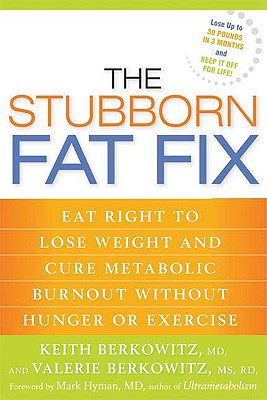 Image for The Stubborn Fat Fix: Eat Right to Lose Weight and Cure Metabolic Burnout without Hunger or Exercise The Stubborn Fat Fix: Eat Right to Lose Weight and Cure Metabolic Burnout without Hunger or Exercise