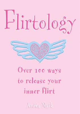 Flirtology: Over 100 Ways to Release Your Inner Flirt