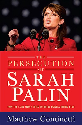 The Persecution of Sarah Palin: How the Elite Media Tried to Bring Down a Rising Star