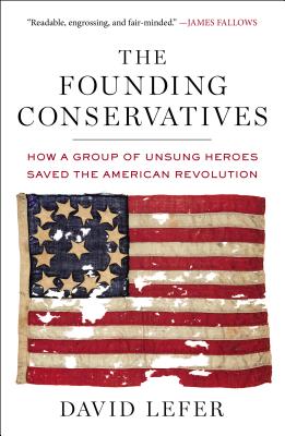 The Founding Conservatives: How a Group of Unsung Heroes Saved the American Revolution