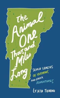 ANIMAL ONE THOUSAND MILES LONG: SEVEN LENGTHS OF VERMONT AND OTHER ADVENTURES