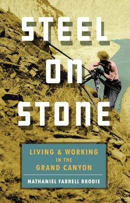 Steel On Stone: Living & Working In The Grand Canyon
