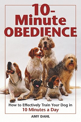 Image for 10-Minute Obedience: How to Effectively Train Your Dog in 10 Minutes a Day 10-Minute Obedience: How to Effectively Train Your Dog in 10 Minutes a Day