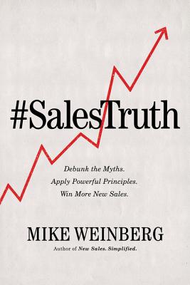 Sales Truth: Debunk the Myths. Apply Powerful Principles. Win More New Sales. [Hardcover] Weinberg, Mike and Iannarino, Anthony