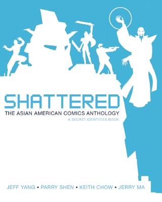 Shattered: The Asian American Comics Anthology (Secret Identities)
