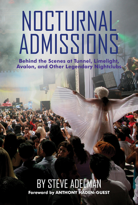 Image for Nocturnal Admissions: Behind the Scenes at Tunnel, Limelight, Avalon, and Other Legendary Nightclubs Nocturnal Admissions: Behind the Scenes at Tunnel, Limelight, Avalon, and Other Legendary Nightclubs