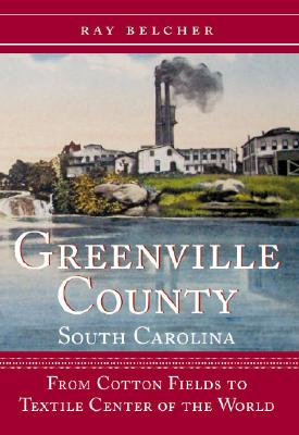 Image for GREENVILLE COUNTY, SOUTH CAROLINA: FROM COTTON FIELDS TO TEXTILE CENTER OF THE WORLD