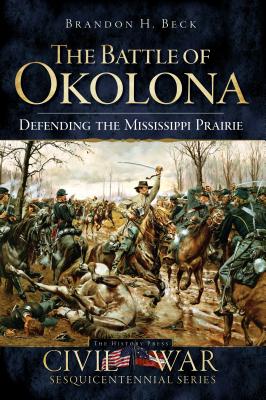 The Battle of Okolona: Defending the Mississippi Prairie (Civil War Series)