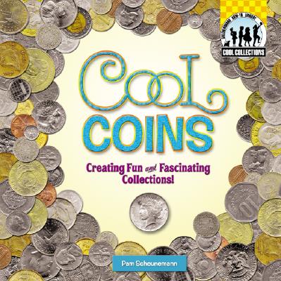Cool Coins: Creating Fun and Fascinating Collections!: Creating Fun and Fascinating Collections (Cool Collections)