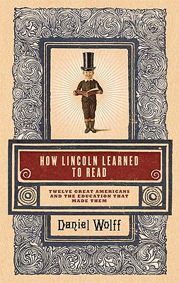 How Lincoln Learned to Read: Twelve Great Americans and the Educations That Made Them