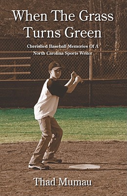 When the Grass Turns Green: Cherished Baseball Memories of a North Carolina Sportswriter