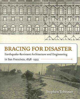 Bracing for Disaster: Earthquake-Resistant Architecture and Engineering in San Francisco, 1838-1933