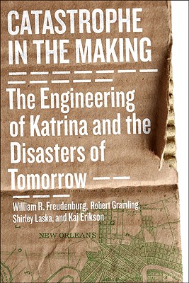 Image for Catastrophe in the Making: The Engineering of Katrina and the Disasters of Tomorrow Catastrophe in the Making: The Engineering of Katrina and the Disasters of Tomorrow
